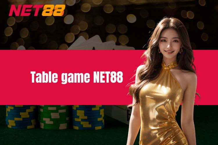 Table Games Net88 - Tham Gia Thiên Đường Giải Trí Hấp Dẫn