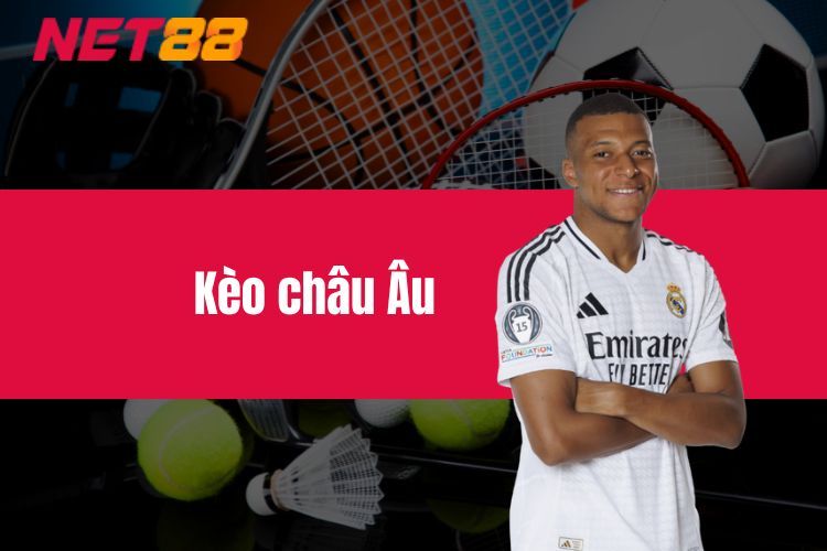 Kèo châu Âu - Mẹo bắt kèo cực chuẩn cho người chơi