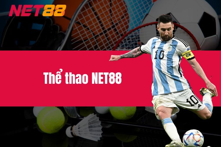 Thể Thao NET88 - Trải Nghiệm Xuống Tiền Đẳng Cấp Nhất