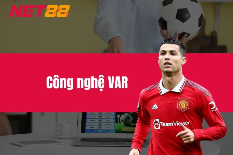 Công nghệ VAR - Định hình tương lai bóng đá công bằng